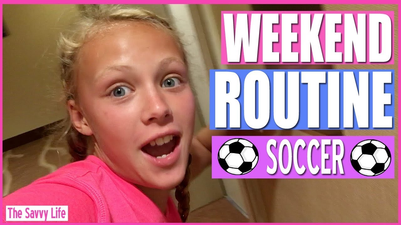 WEEKEND ROUTINE! Soccer Edition | The Savvy Life