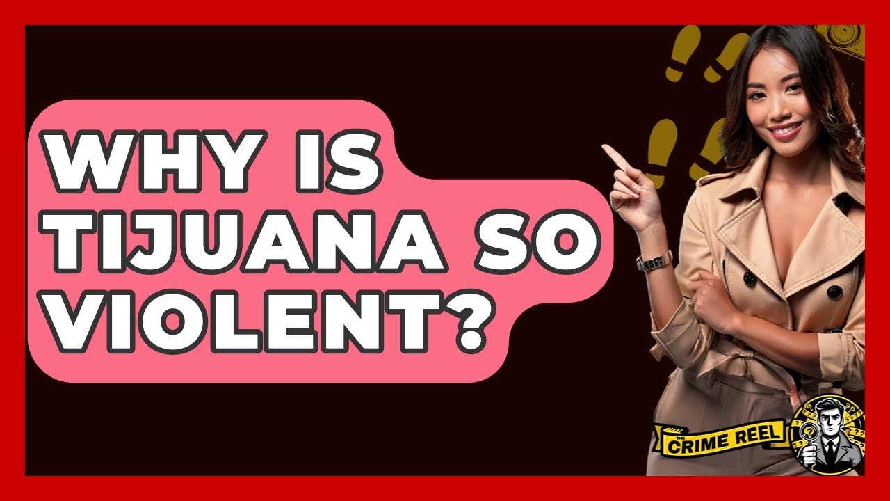 Why Is Tijuana So Violent? - The Crime Reel