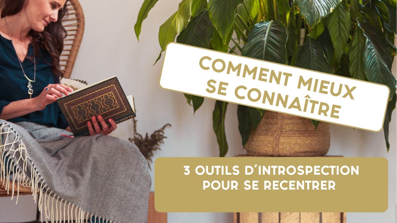 Comment MIEUX se CONNAÎTRE : 3 OUTILS d’INTROSPECTION pour se RECENTRER