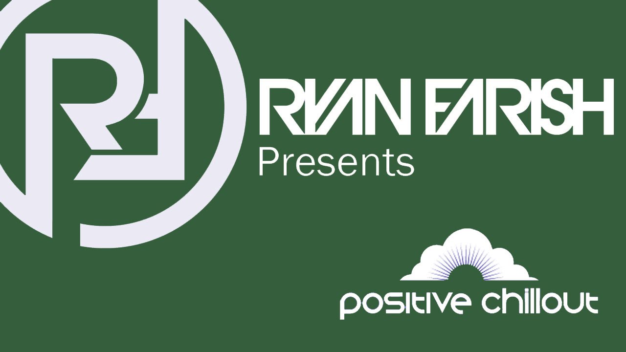 Ryan Farish’s Positive Chillout Podcast 002