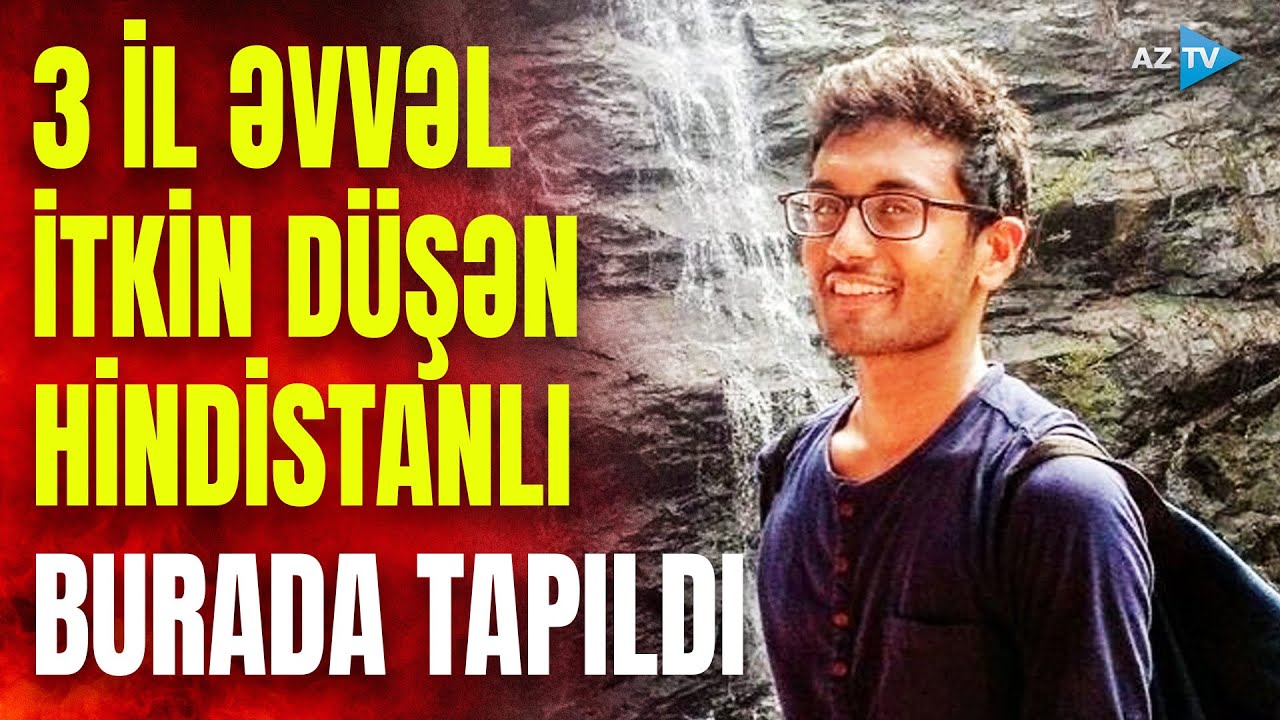 3 il əvvəl Zaqatalada itkin düşən hindistanlı şəxsdən XƏBƏR VAR – Görün harada tapıldı