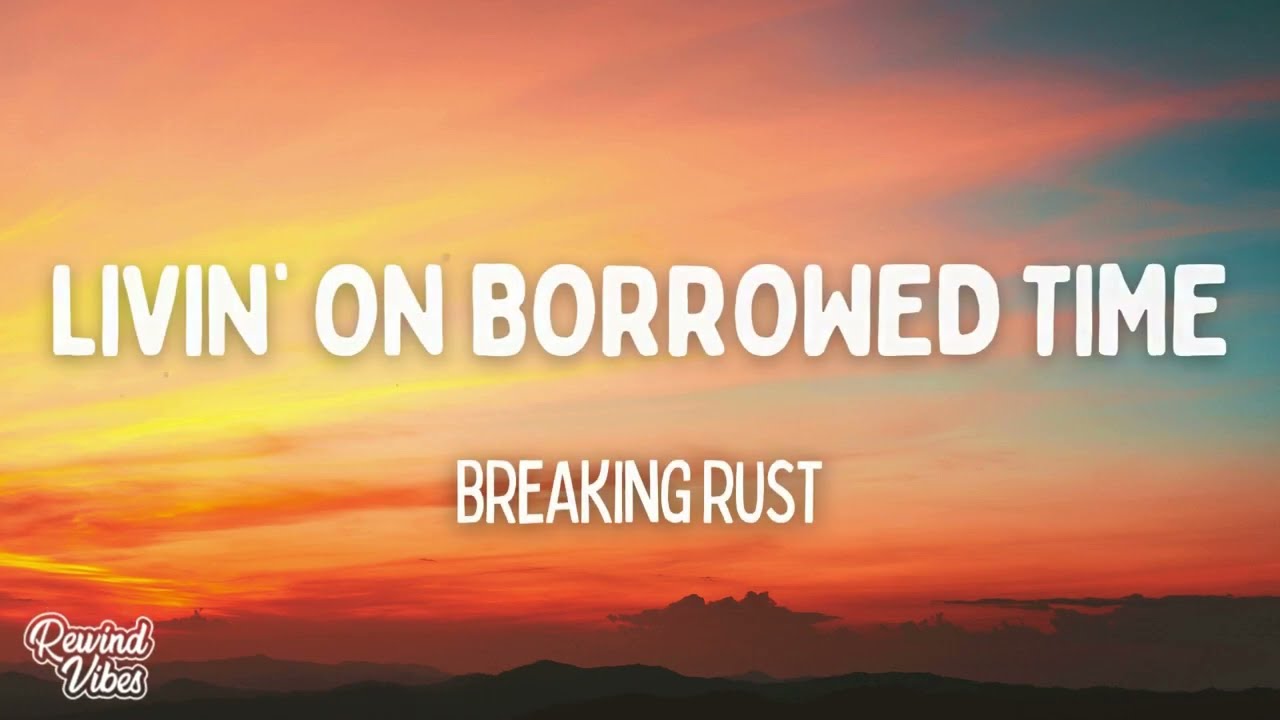 Breaking Rust - Livin&rsquo; on Borrowed Time (Lyrics)