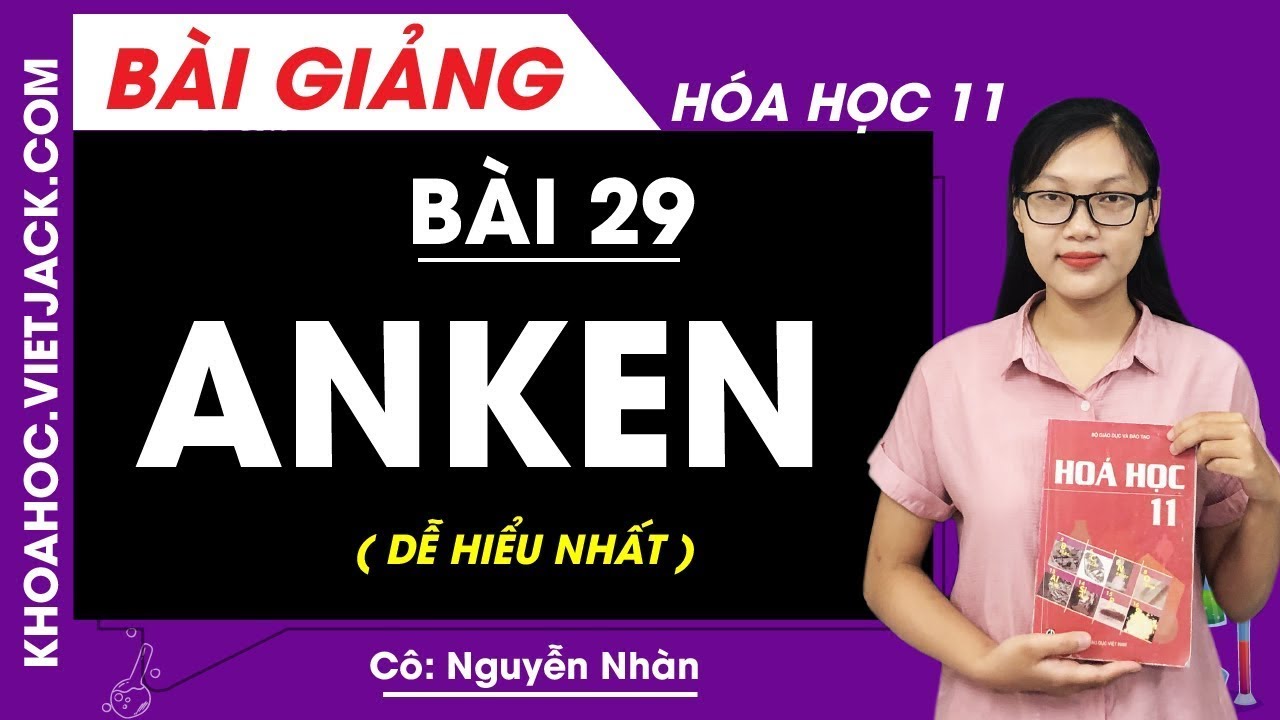 Anken - Bài 29 - Hóa 11 - Cô Nguyễn Thị Nhàn (DỄ HIỂU NHẤT)