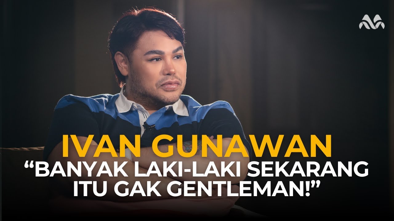 IVAN GUNAWAN: BANYAK LAKI-LAKI SEKARANG ITU GAK GENTLEMAN!