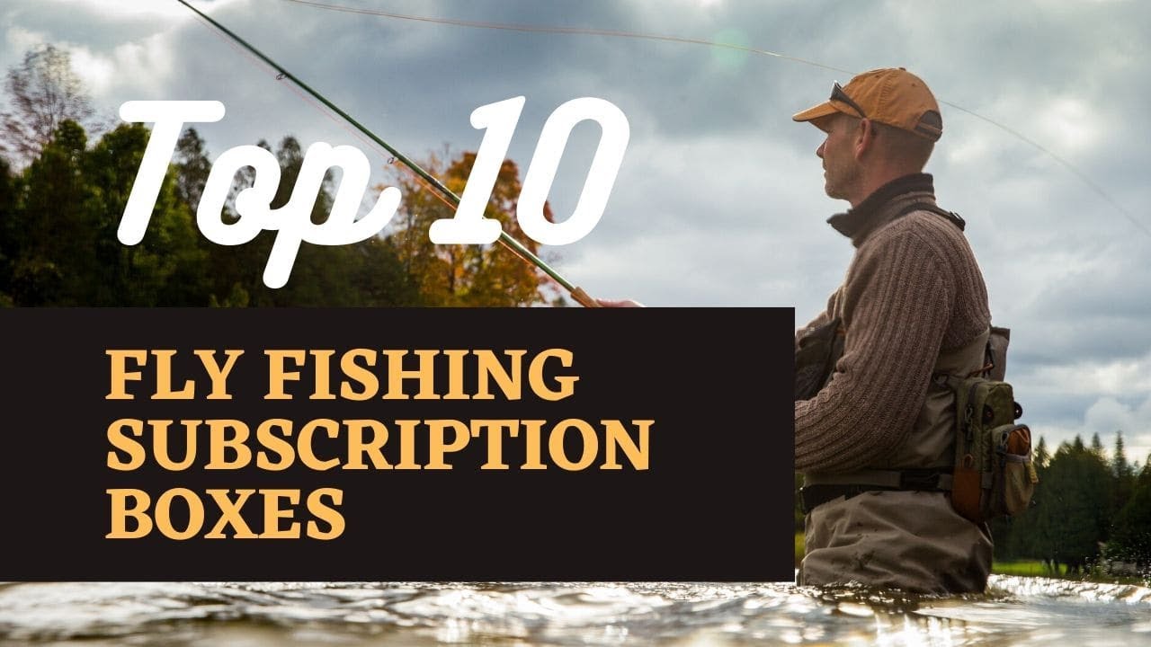 10 Best Fly Fishing Subscription Boxes (2023) - SBFM