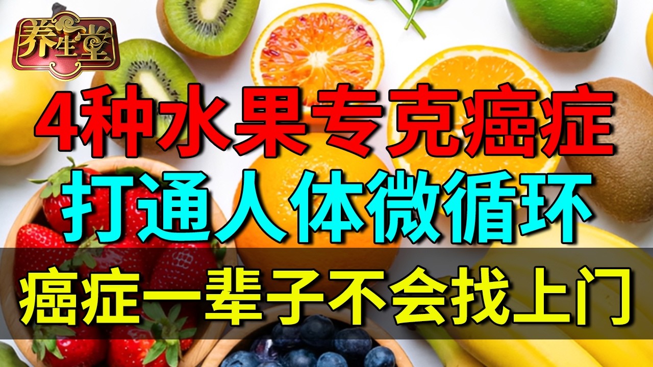 2026最新｜肿瘤专家研究发现：4种水果专克癌症，打通人体微循环，癌症一辈子不会找上门【养生堂】