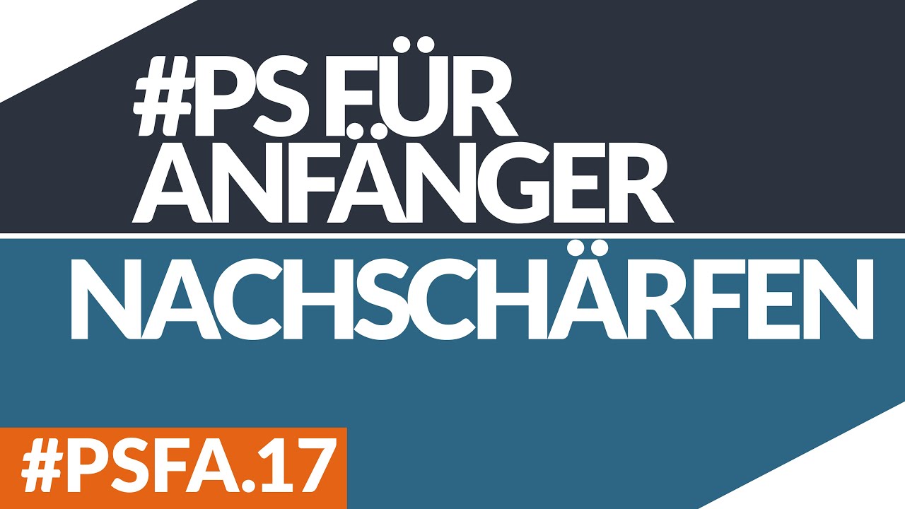 RICHTIG NACHSCHÄRFEN // #PHOTOSHOP FÜR ANFÄNGER // #PSFA.17