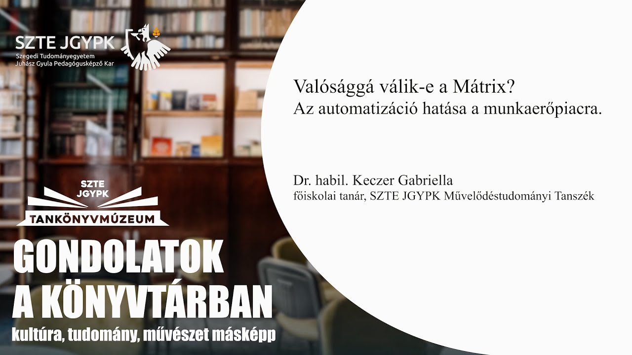 Gondolatok a Könyvtárban - Dr. habil. Keczer Gabriella - Valósággá válik-e a Mátrix?