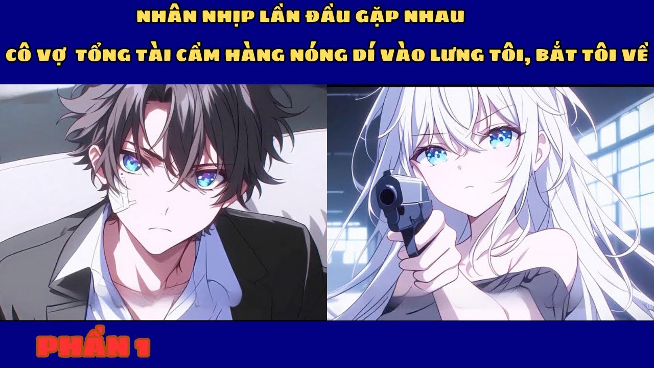 TRỌN BỘ : NGÀY ĐẦU GẶP GỠ CÔ VỢ CHỦ TỊCH - CẦM SÚNG DÍ VÀO TÔI BẮT TÔI VỀ NHÀ CÔ TA P1