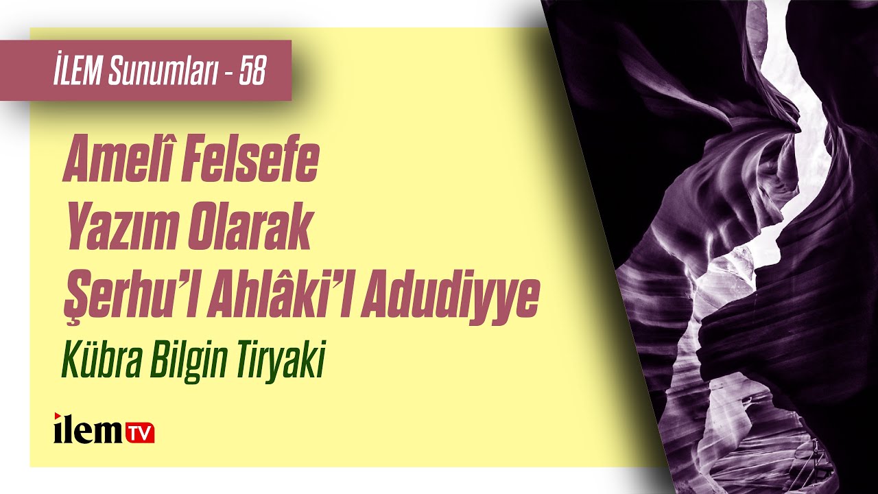İLEM Sunumları - 58 | Amel&icirc; Felsefe Yazım Olarak Şerhu&rsquo;l Ahl&acirc;ki&rsquo;l Adudiyye | K&uuml;bra Bilgin Tiryaki
