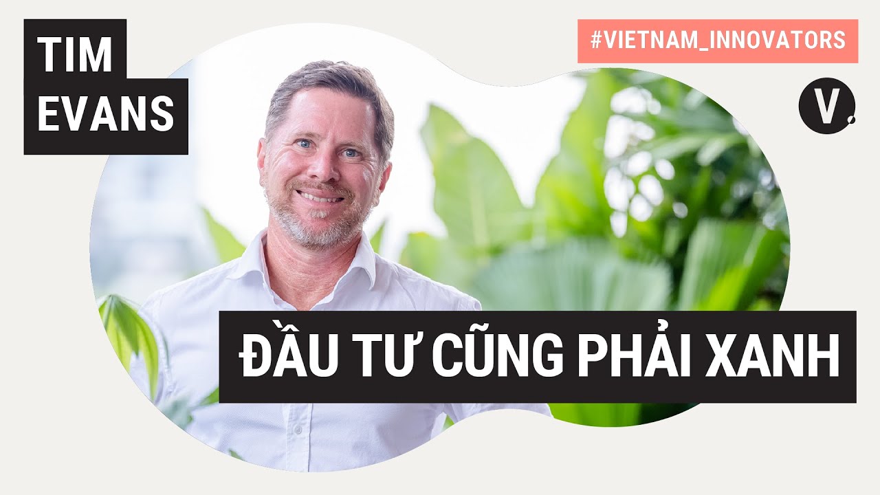 Đầu tư cũng phải xanh - Tim Evans, CEO HSBC Bank Vietnam | Vietnam Innovators S2 EP17