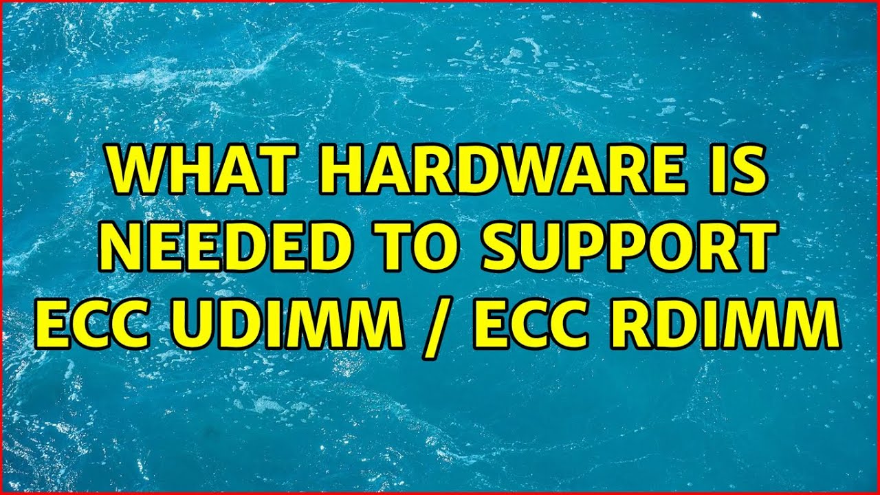 What hardware is needed to support ECC UDIMM / ECC RDIMM