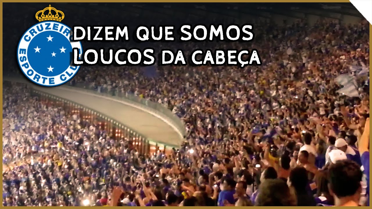 DIZEM QUE SOMOS LOUCOS DA CABEÇA ♪ - Cruzeiro