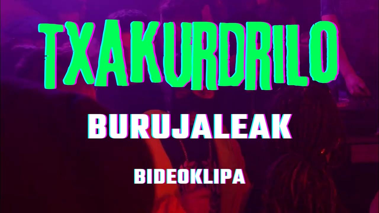 TXAKURDRILO - BURUJALEAK (BIDEOKLIPA)