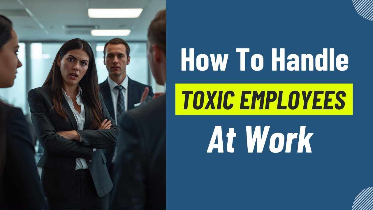 How To Handle Toxic Employees At Work
