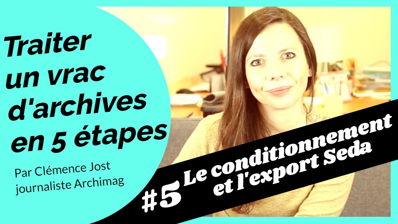 Traiter un vrac d'archives en 5 étapes #5 LE CONDITIONNEMENT & L'EXPORT SEDA