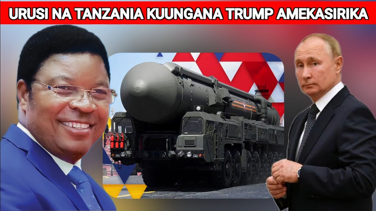 TANZANIA NA URUSI WAMEUNGANA KUTENGENEZA NYUKLIA TRUMP AMEPANIKI