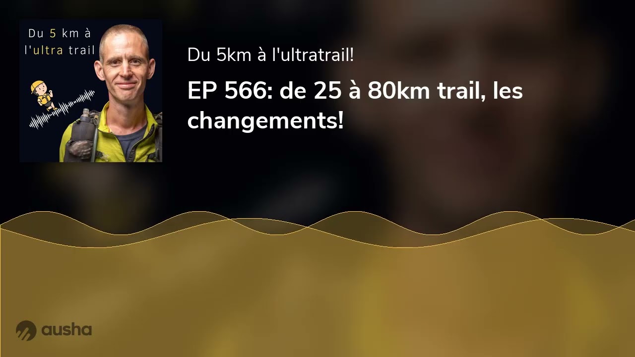 EP 566: de 25 à 80km trail, les changements!