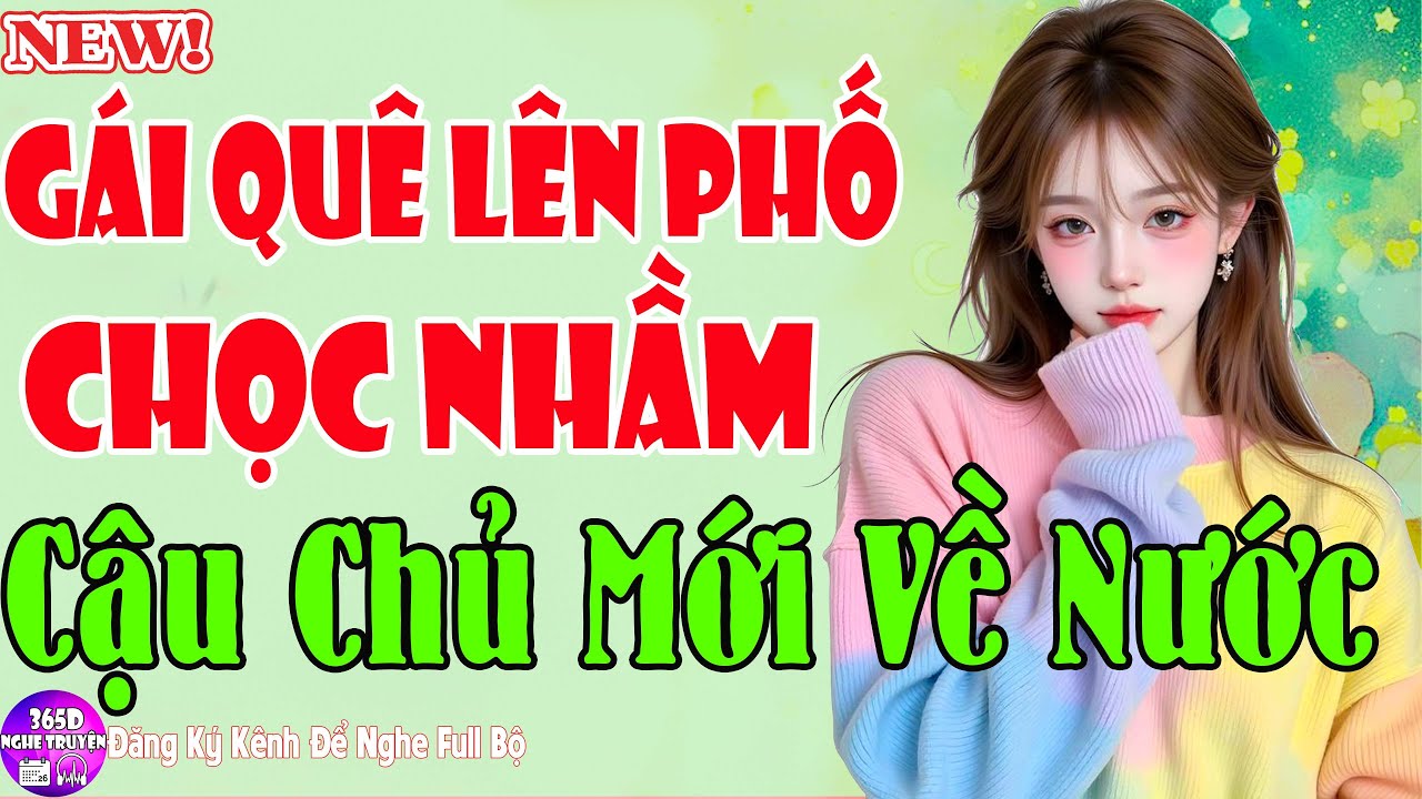 Tiểu Thuyết Trưa Nay - GÁI QUÊ LÊN PHỐ CHỌC NHẦM CẬU CHỦ MỚI VỀ NƯỚC - Ăn Xong Nghe Đã