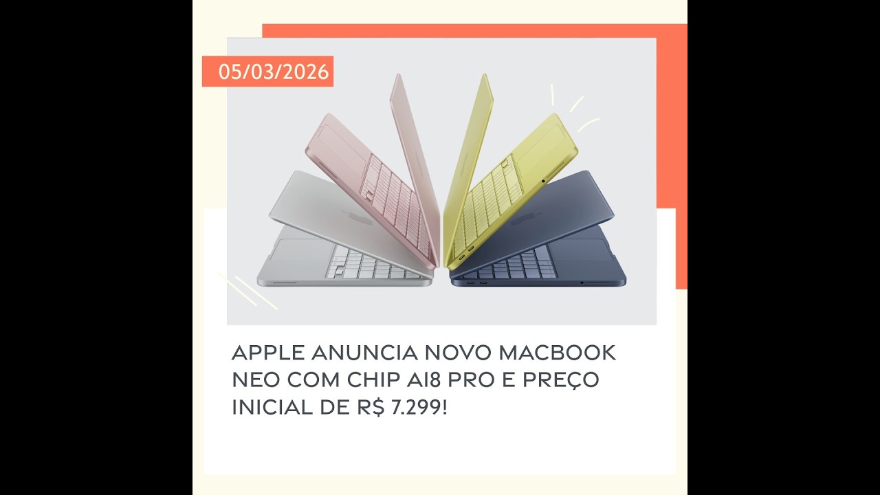 05/03/2026 – Apple anuncia novo MacBook Neo com chip A18 Pro e preço inicial de R$ 7.299!