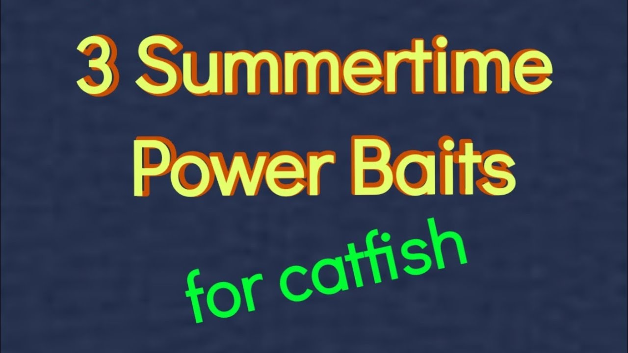 3 Summertime Power Baits. For Catfish 
