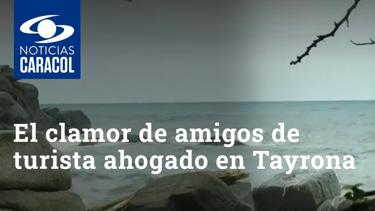“¡Hagan algo, no lo dejen morir!”: el clamor de amigos de turista ahogado en Tayrona