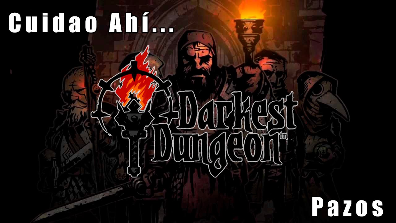 Cuidao Ahí... Darkest Dungeon