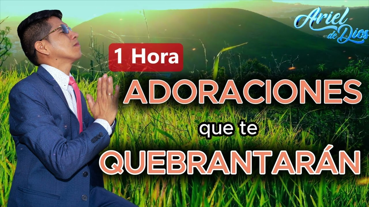 Estas adoraciones quebrantaran tu corazón -  hora de adoración