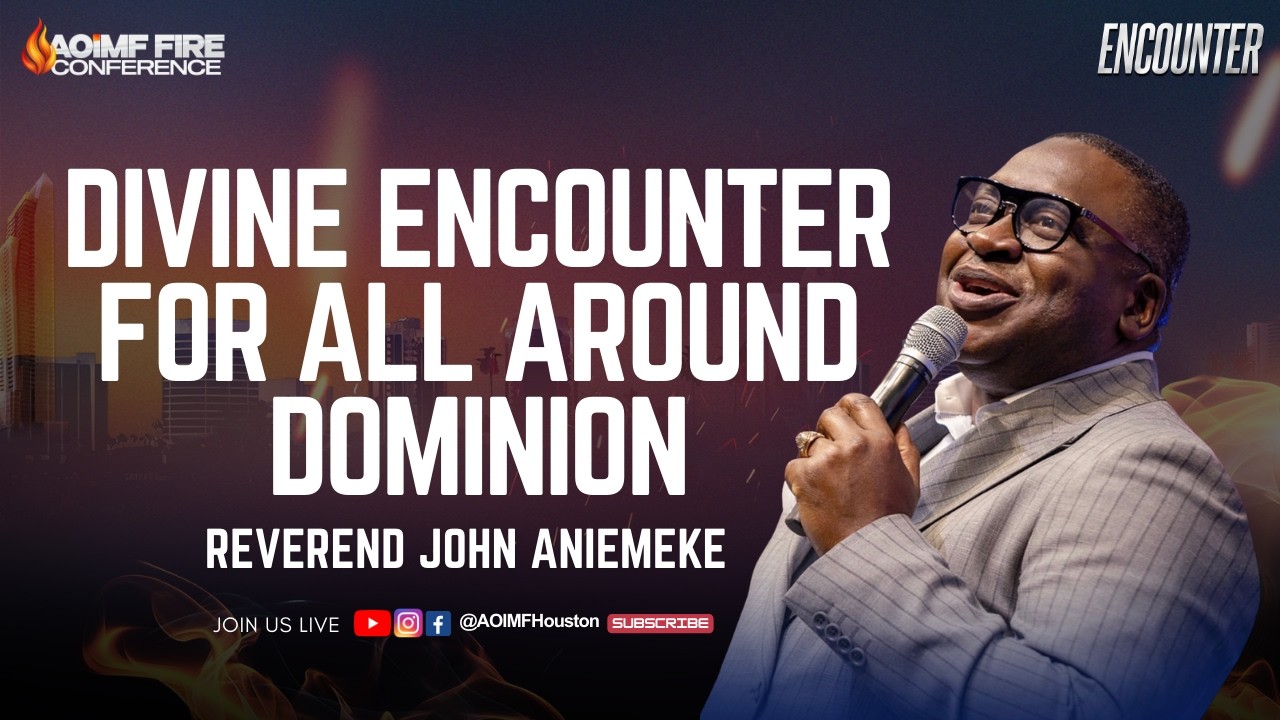 Divine Encounter for All Around Dominion | Rev John Aniemeke | AOIMF Houston Fire Conference Day 3