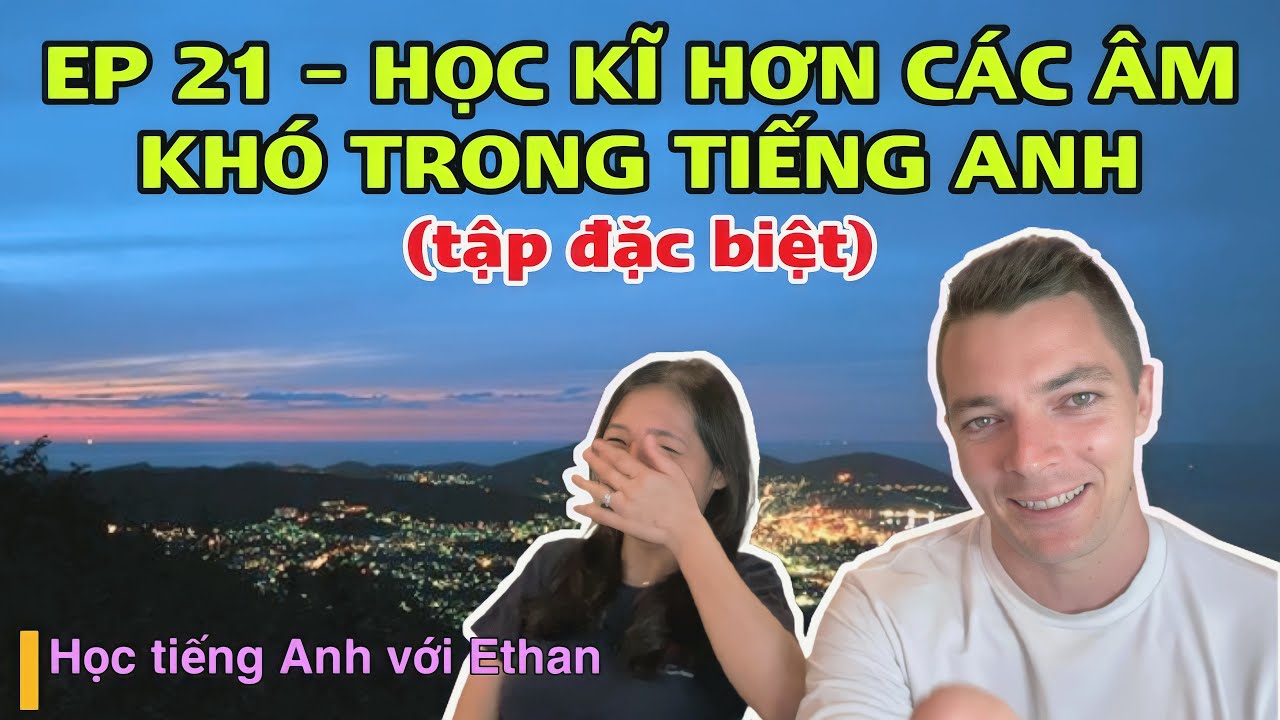 3 ÂM KHÓ NÓI NHẤT - HỌC TIẾNG ANH VỚI ETHAN