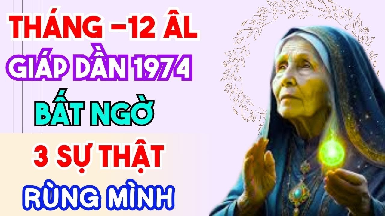 CẢNH BÁO QUAN TRỌNG TUỔI GIÁP DẦN 1974  tháng 12 âm lịch 3 SỰ THẬT ĐÁNG SỢ