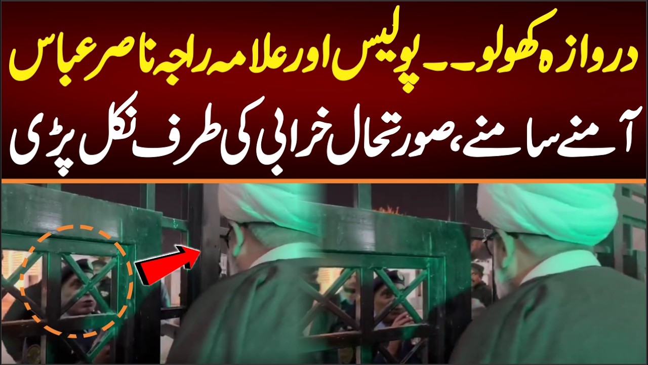 دروازہ کھولو،علامہ راجہ ناصرعباس اورپولیس آمنے سامنے۔۔اسلام آباد میں صورتحال خرابی کی طرف نکل پڑی