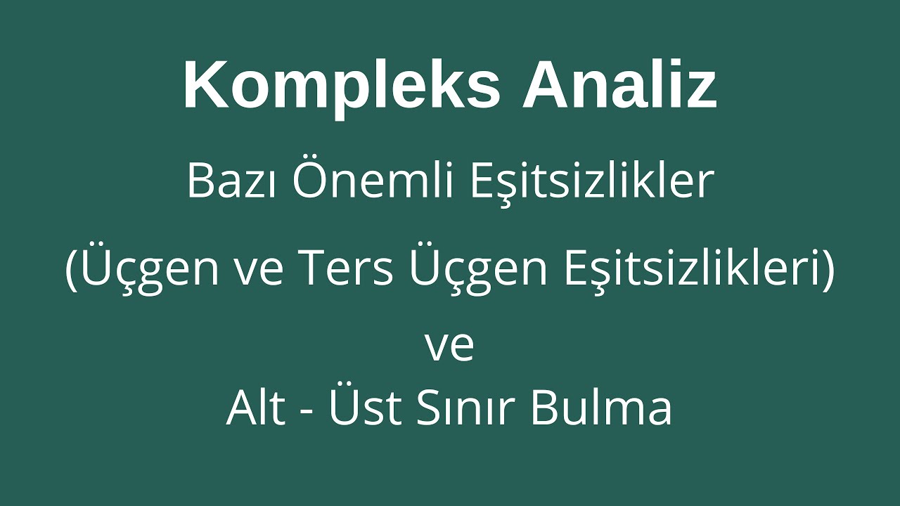 6) Bazı Önemli Eşitsizlikler (Üçgen Eşitsizliği, Ters Üçgen Eşitsizliği, ...) ve Alt-Üst Sınır Bulma