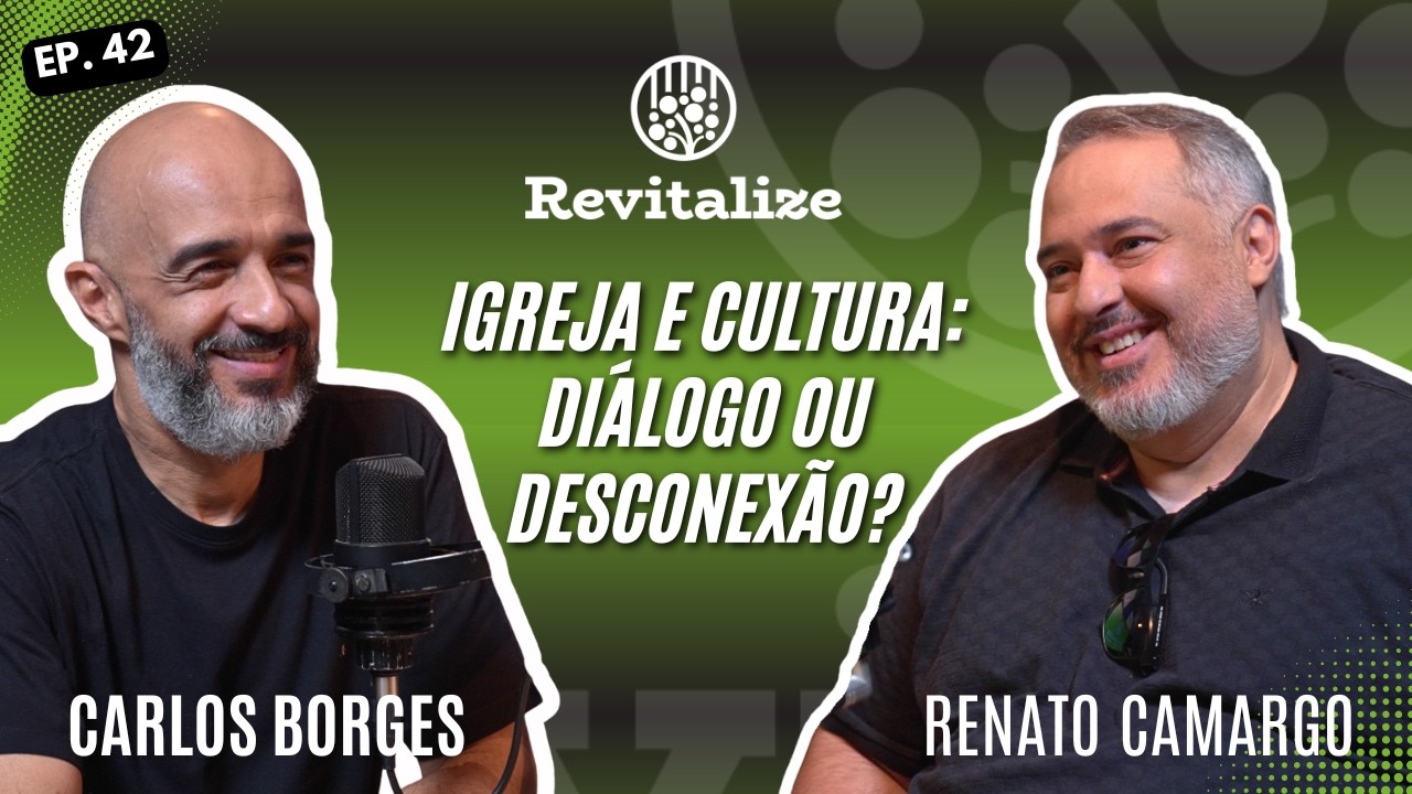 Igreja e cultura: Diálogo ou desconexão? | Podcast Revitalize | Renato Camargo | Carlos Borges