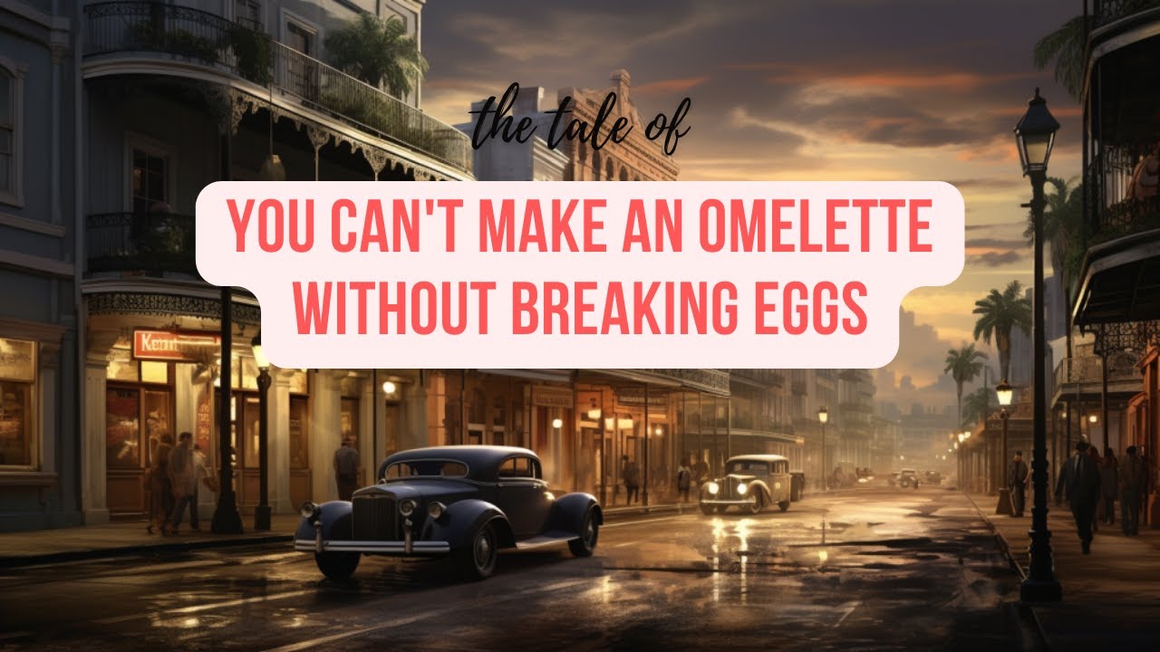 You Can't Make an Omelette Without Breaking Eggs - Story & Meaning