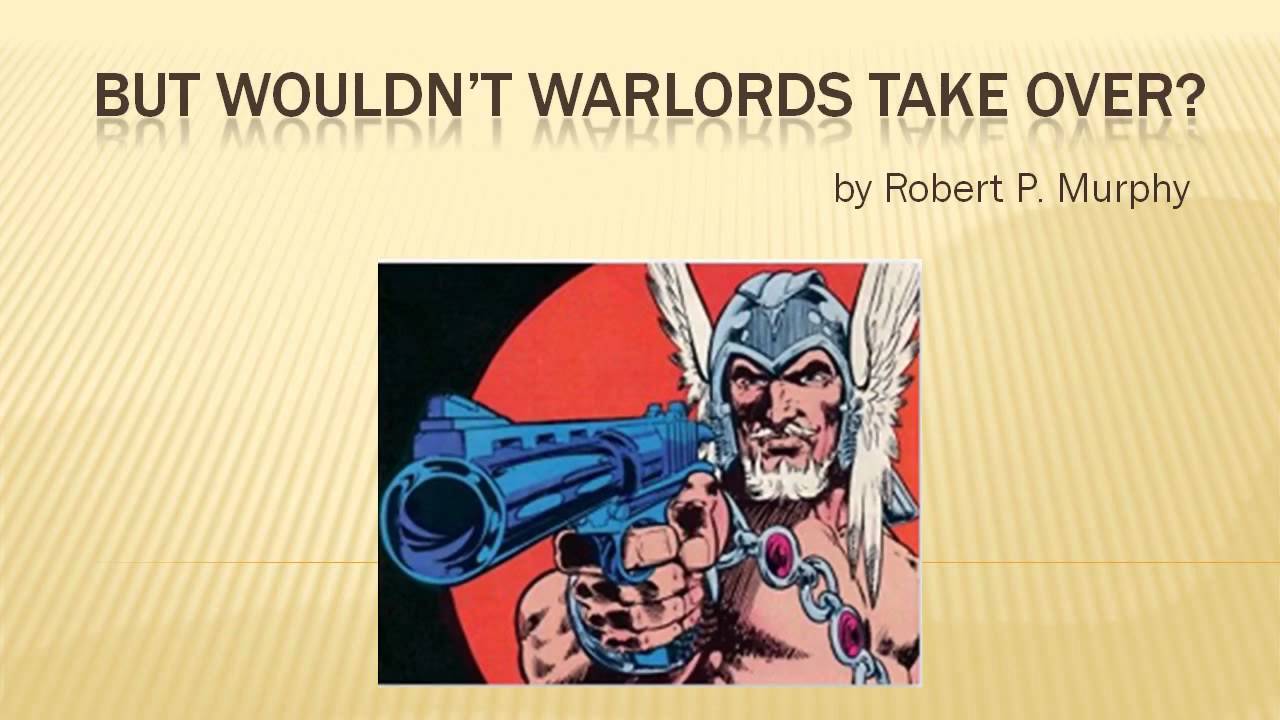 But Wouldn't Warlords Take Over? (by Robert P. Murphy)