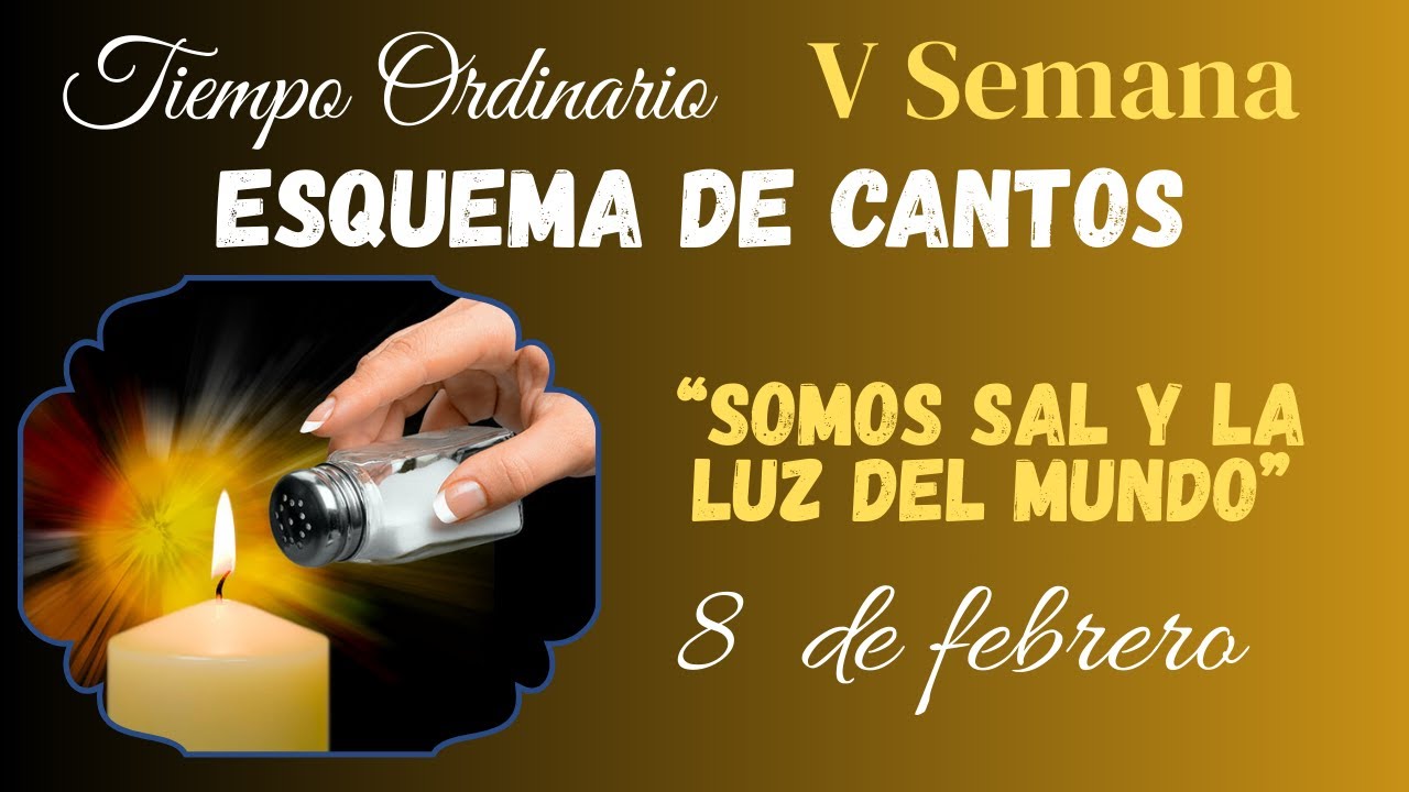 ESQUEMA DE CANTOS | Semana V (5) T. Ordinario - Sal y luz del mundo | 8 DE FEBRERO