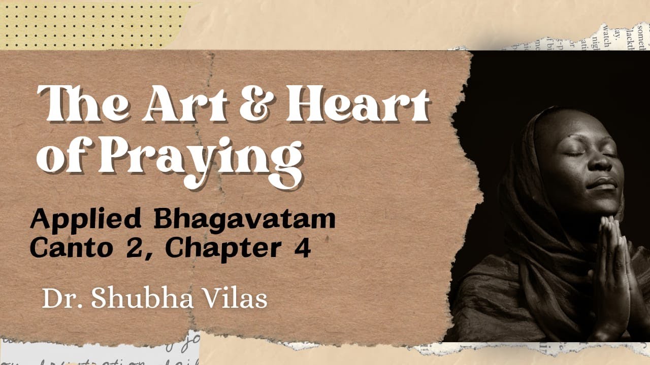 The Art & Heart of Praying | Canto 2 | Ch 4 | Applied Bhagavatam | Dr. Shubha Vilas