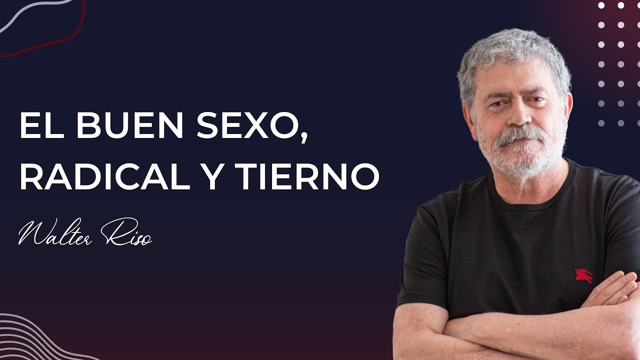 El buen sexo, radical y tierno - Walter Riso