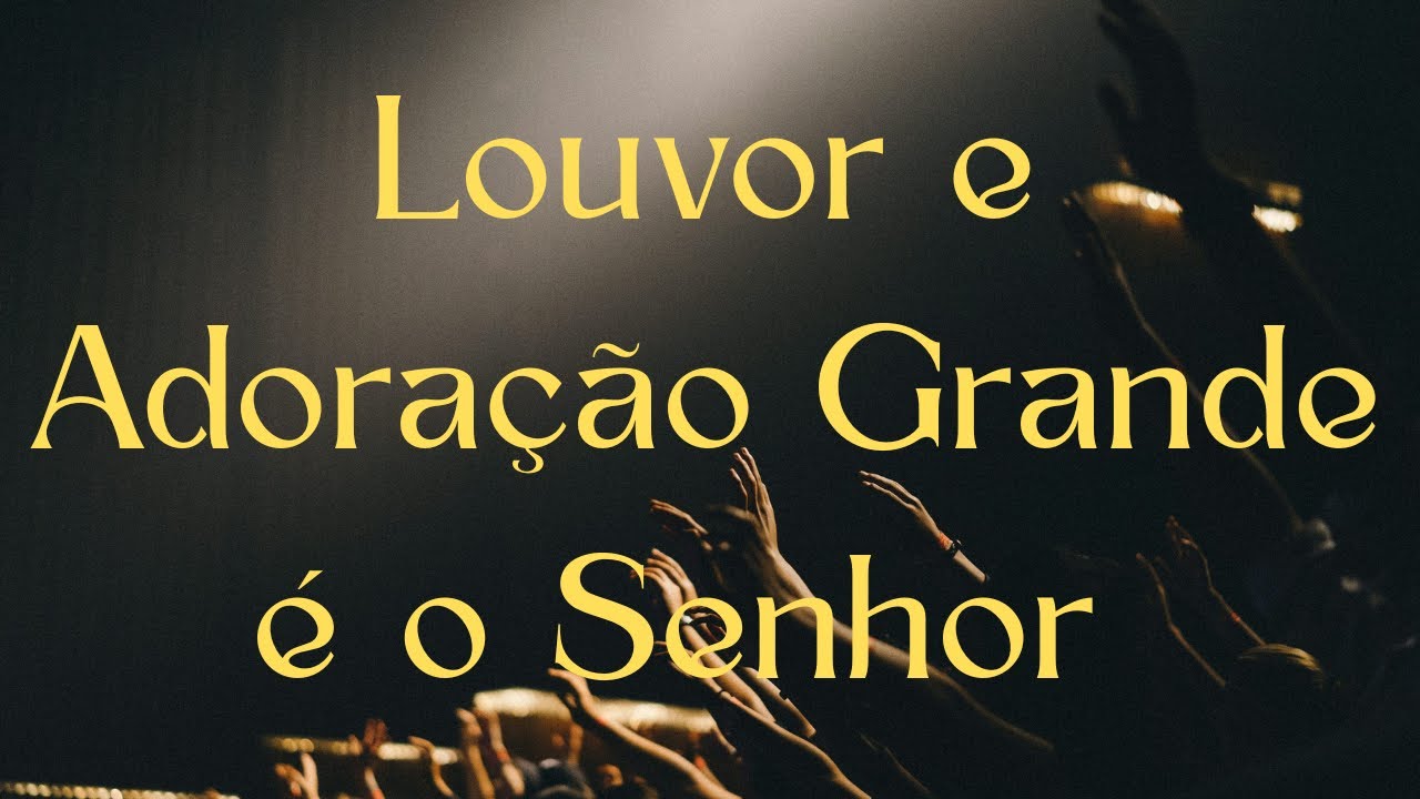Louvor e Adoração Grande é o Senhor