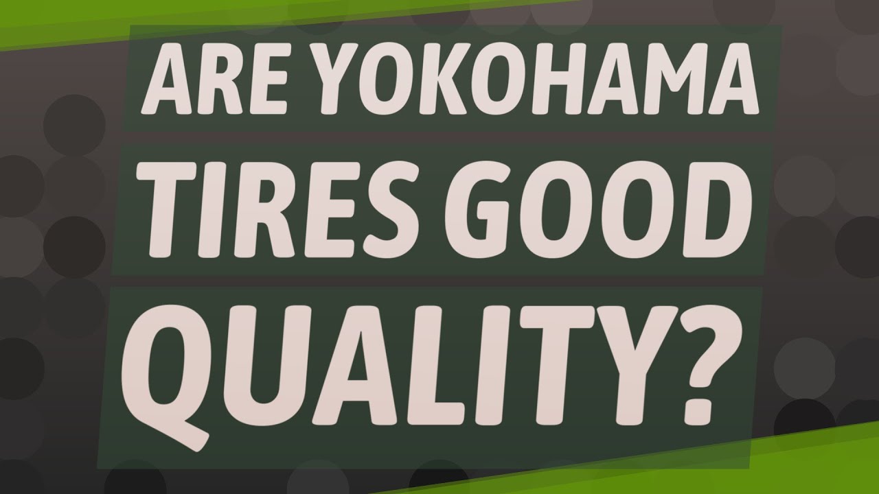 Are Yokohama tires good quality?