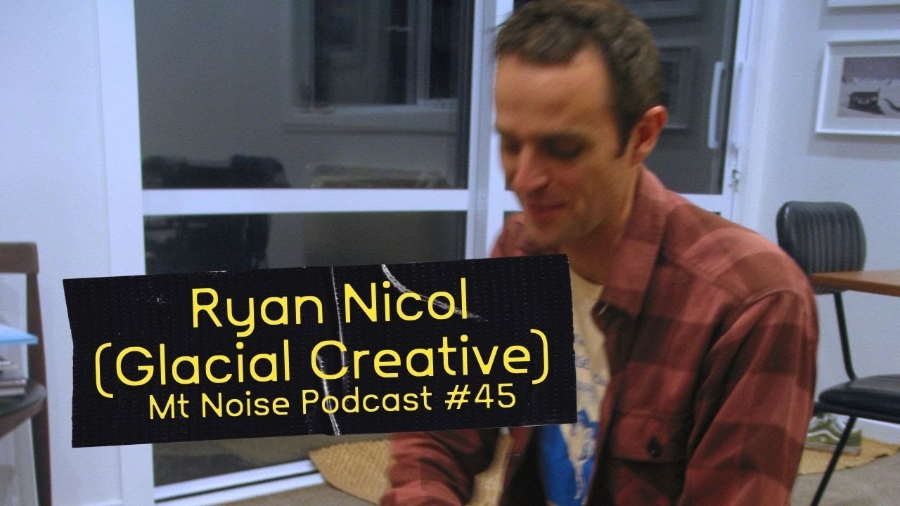 Ryan Nicol (Glacial Creative) | Mt Noise Podcast | #45