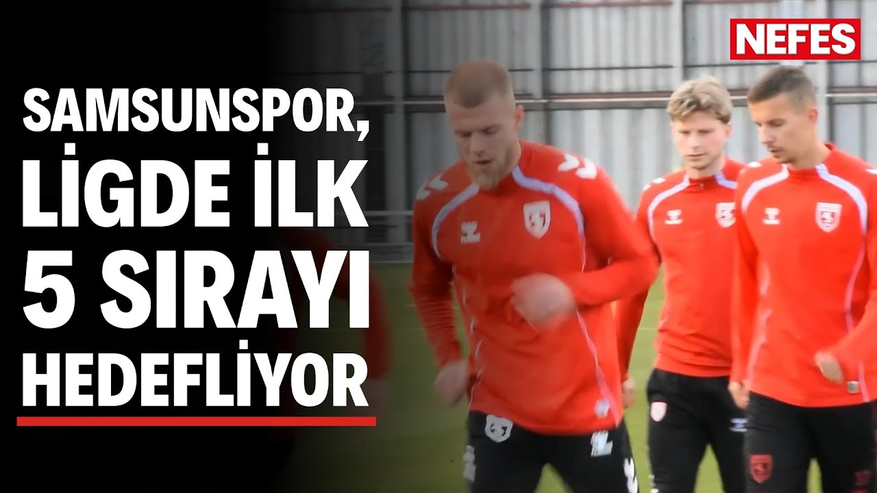 Samsunspor, ligde ilk 5 sırayı hedefliyor