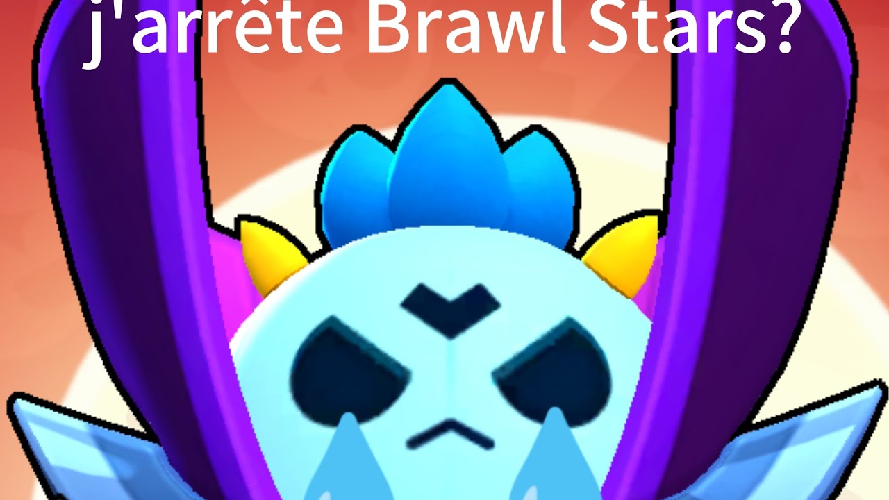 J'ARRÊTE BRAWL STARS ???