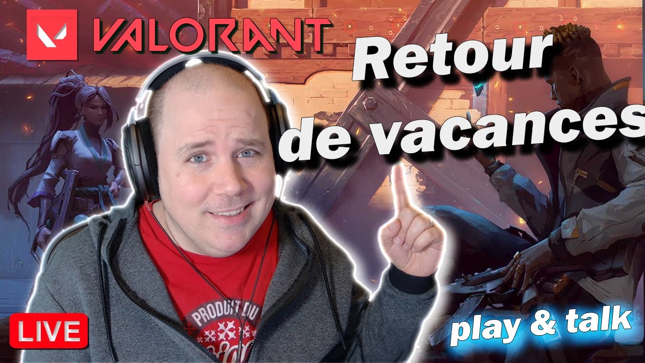 🔴LIVE - Valorant : Retour de vacances !  - Play & talk