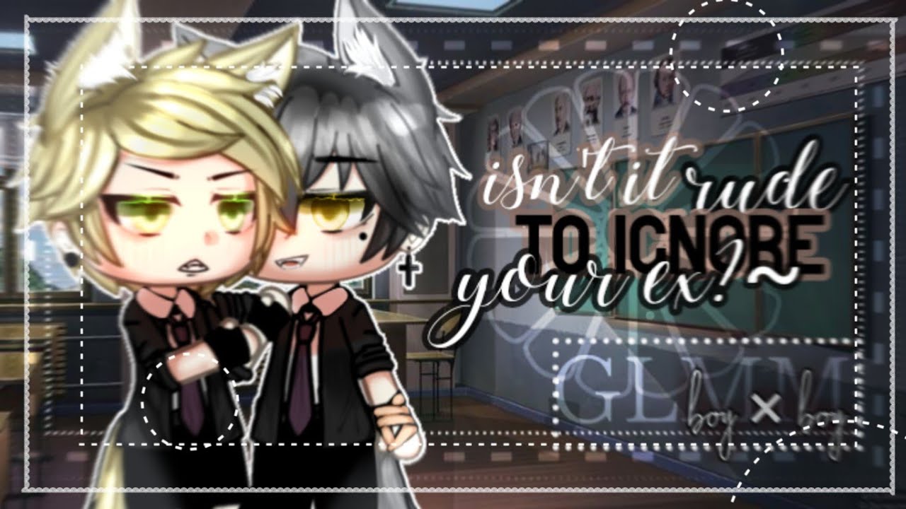 ⛓️❤️ isn't it rude to ignore your ex?~❤️⛓️ |•| Gacha life |•| gay glmm |•| BL GLMM