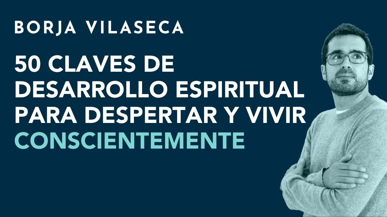 50 claves de desarrollo espiritual para despertar y vivir conscientemente | Borja Vilaseca