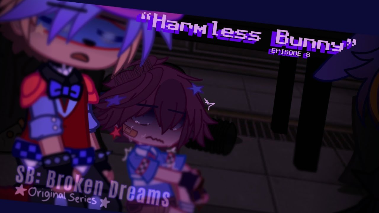 “Harmless Bunny” // [ EP 8/10 ] SB: Broken Dreams // AU // OG Series // Gacha FNaF