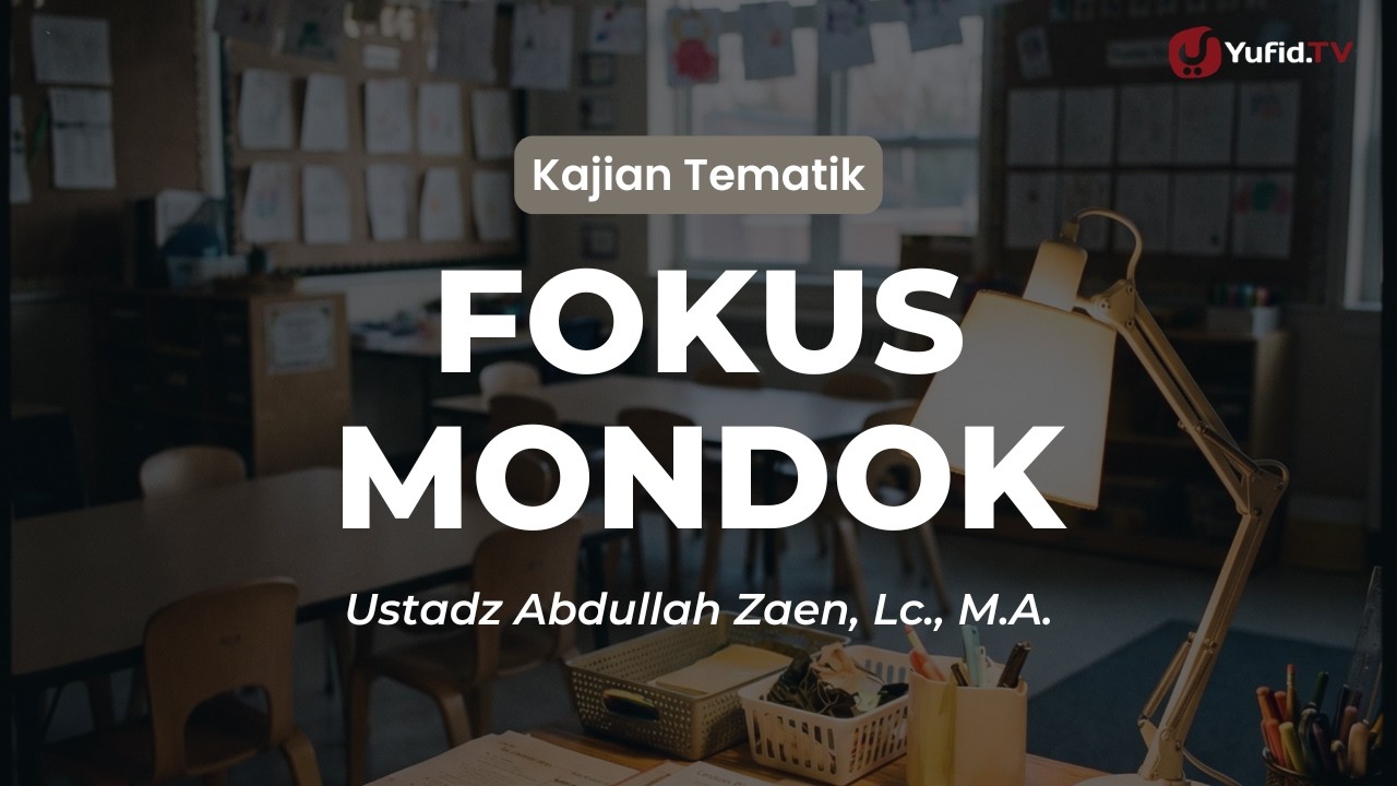 Fokus Mondok - Ustadz Abdullah Zaen, Lc., MA