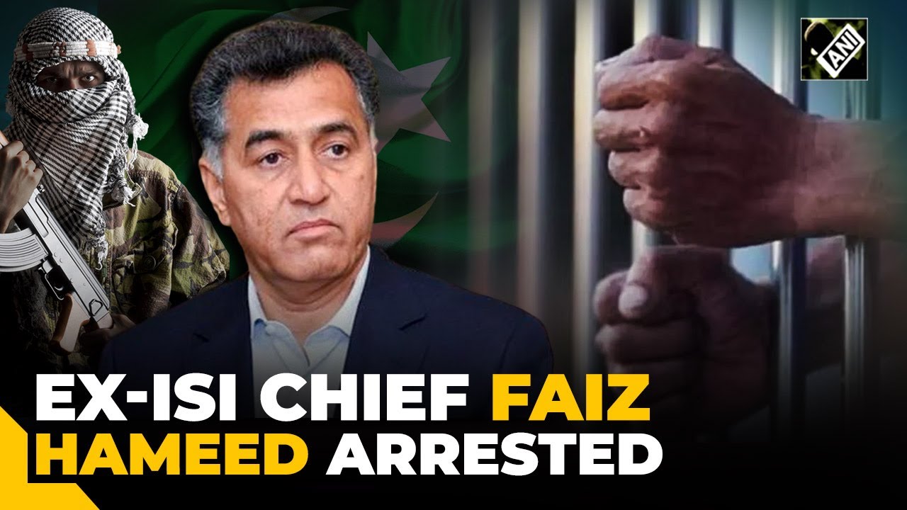 Former ISI Chief, Imran Khan’s close aide, Faiz Hameed arrested by Pakistan Military
